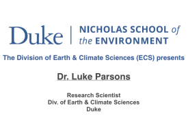 The Division of Earth &amp; Climate Sciences (ECS) presents        Dr. Luke Parsons     Research Scientist  Div. of Earth &amp; Climate Sciences  Duke